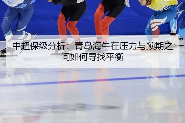 中超保级分析：青岛海牛在压力与预期之间如何寻找平衡